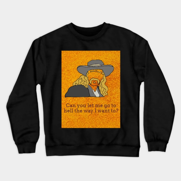 Can You Let Me Go To Hell The Way I Want to? Crewneck Sweatshirt by Beans and Trees